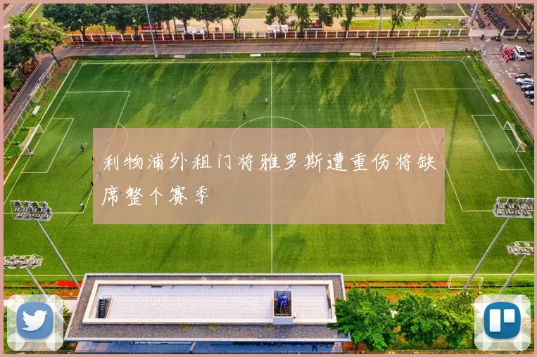 利物浦外租门将雅罗斯遭重伤将缺席整个赛季