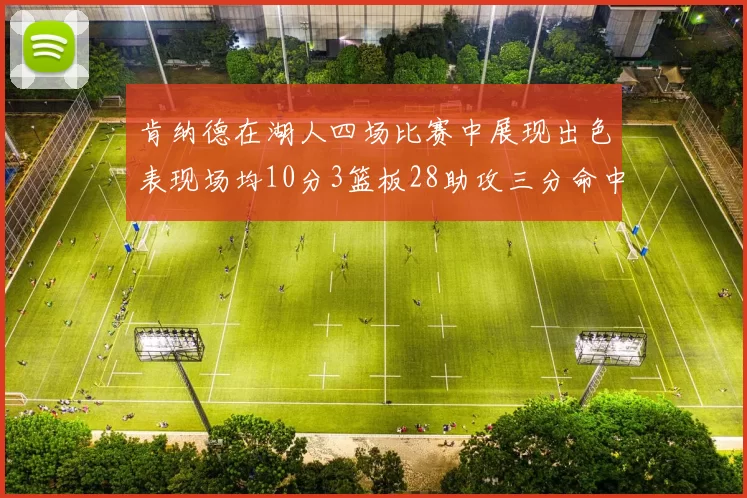 肯纳德在湖人四场比赛中展现出色表现场均10分3篮板28助攻三分命中率高达46