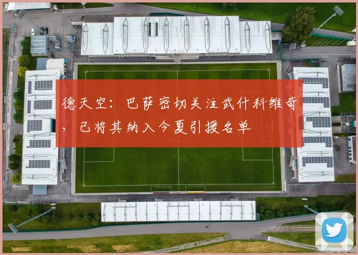 德天空：巴萨密切关注武什科维奇，已将其纳入今夏引援名单